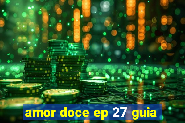 amor doce ep 27 guia